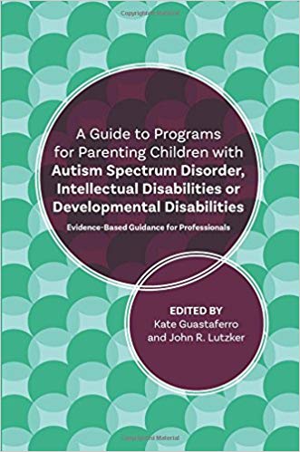 (eBook PDF)A Guide to Programs for Parenting Children with Autism Spectrum Disorder, Intellectual Disabilities or Developmental ... by John R. Lutzker , Katelyn M. Guastaferro , Lynn Koegel