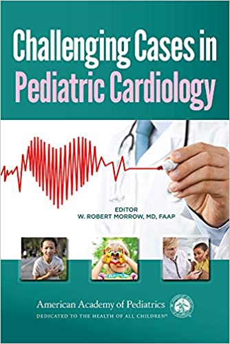 (eBook PDF)Challenging Cases in Pediatric Cardiology by Dr. William Robert Morrow MD