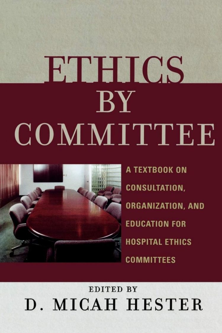 (eBook PDF)Ethics by Committee: A Textbook on Consultation, Organization, and Education for Hospital Ethics Committees by Micah D. Hester,D. Micah Hester