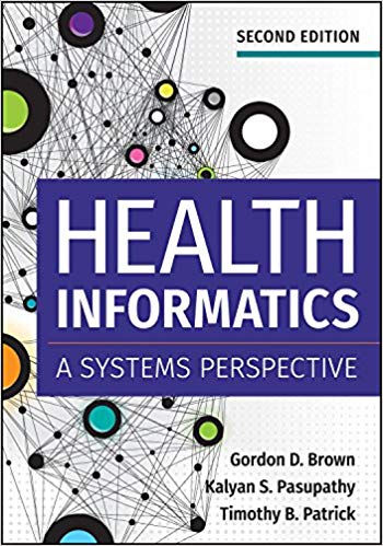(eBook PDF)Health Informatics: A Systems Perspective, Second Edition by Gordon D. Brown PhD;Kalyan S. Pasupathy PhD;Timothy B. Patrick PhD