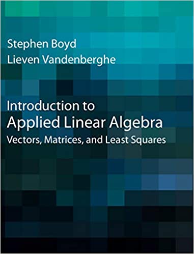 (eBook PDF)Introduction to Applied Linear Algebra Vectors, Matrices, and Least Squares by Stephen Boyd , Lieven Vandenberghe