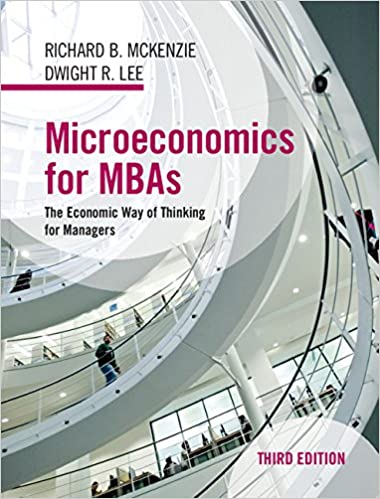 (eBook PDF)Microeconomics for MBAs The Economic Way of Thinking for Managers 3rd Edition by Richard B. McKenzie , Dwight R. Lee