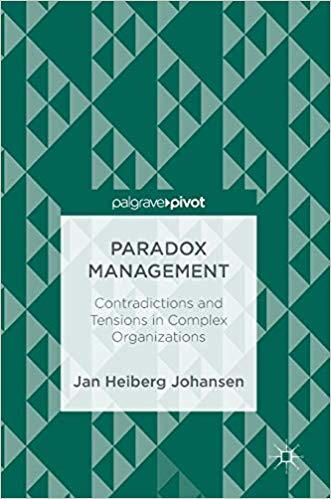 (eBook PDF)Paradox Management: Contradictions and Tensions in Complex Organizations by Jan Heiberg Johansen