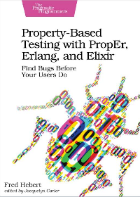 (eBook PDF)Property-Based Testing with PropEr, Erlang, and Elixir by Fred Hebert