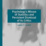 (eBook PDF)Psychology s Misuse of Statistics and Persistent Dismissal of its Critics by James T. Lamiell
