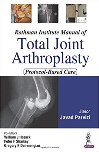 (eBook PDF)Rothman Institute Manual of Total Joint Arthroplasty Protocol-Based Care by Javad, M.D. Parvizi , William J., M.D. Hozack , Peter F., M.D. Sharkey , Gregory K., M.D. Deirmengian
