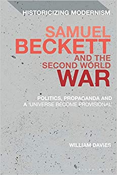 (eBook PDF)Samuel Beckett and the Second World War: Politics, Propaganda and a ‘Universe Become Provisional’ (Historicizing Modernism) by William Davies