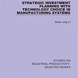 (eBook PDF)Strategic Investment Planning with Technology Choice in Manufacturing Systems by Shan Ling Li