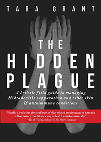 (eBook PDF)The Hidden Plague: A Holistic Field Guide to Managing Hidradenitis Suppurativa & Other Skin and Autoimmune Conditions by Tara Grant
